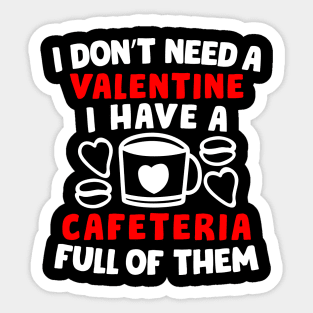 I Don’t Need A Valentine I Have A Cafeteria Full Of Them Sticker